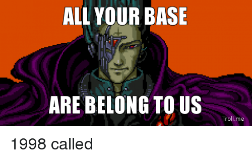 All Your Base Are Belong To Us el segundo meme del mundo 